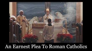 An Earnest Plea to Roman Catholics