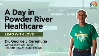 A Day in Powder River Healthcare - Dr. George J. Ceremuga - Holistic Health and Healing