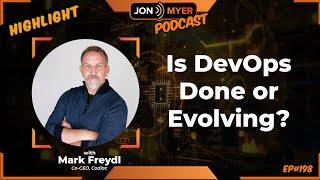 Is DevOps Done or Evolving? Insights from Mark Freydl | The Jon Myer Podcast Highlights