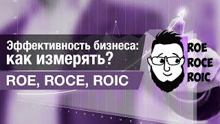 Про оценку эффективности бизнеса – ROE, ROIC, ROCE.