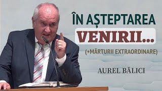 Aurel Bălici - În așteptarea venirii (+mărturii și experiențe) | PREDICĂ 2024