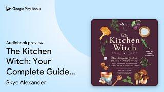 The Kitchen Witch: Your Complete Guide to… by Skye Alexander · Audiobook preview