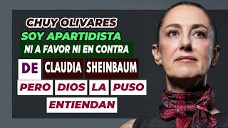 Chuy Olivares 2024, Soy apartidista, ni a favor ni en contra de Claudia Sheinbaum pero Dios la puso