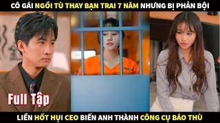 Cô gái ngồi tù thay bạn trai 7 năm nhưng bị phản bội liền hốt hụi CEO biến anh thành công cụ báo thù