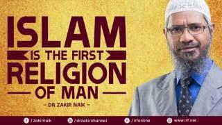 ISLAM IS THE FIRST RELIGION OF MAN - DR ZAKIR NAIK