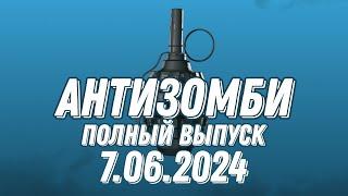 Антизомби ПОЛНЫЙ ВЫПУСК 7.06.2024