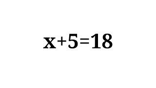 How to solve the equation x+5=18