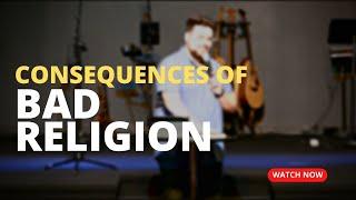 Consequences of Bad Religion