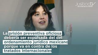 Prisión preventiva oficiosa debería ser expulsada del del ordenamiento jurídico mexicano