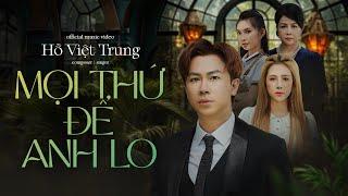 Mọi Thứ Để Anh Lo | Hồ Việt Trung | Official MV