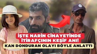 İşte Narin cinayetinde itirafçının keşif anı! Kan donduran olayı böyle anlattı