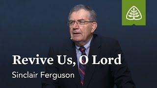 Sinclair Ferguson: Revive Us, O Lord