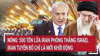 Tâm điểm quốc tế: Nóng: 500 tên lửa Iran kín đặc phóng thẳng Israel, Mỹ vội cảnh báo toàn cầu