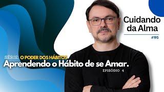 O Poder dos Hábitos: Episódio 04 Aprendendo o Hábito de se Amar.