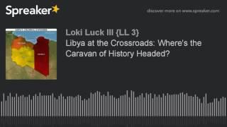 Libya at the Crossroads: Where's the Caravan of History Headed?