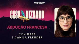 [EPISÓDIO] Abdução francesa com Camila Fremde | Caso Bizarro