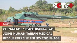 China-Laos "Peace Train 2024" Joint Humanitarian Medical Rescue Exercise Enters 2nd Phase