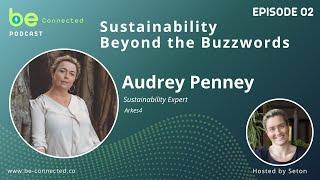 BE Connected Podcast - EP02 | Sustainability Beyond the Buzzwords with Audrey Penney