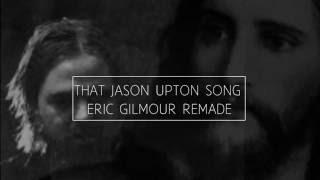 The Jason Upton Song Eric Gilmour Remade