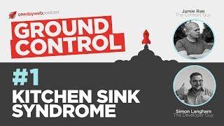 One Day Web® Ground Control Podcast: #1 Kitchen Sink Syndrome