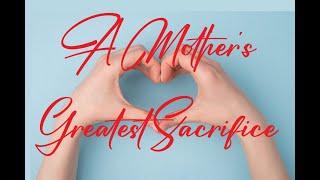 "A Mother's Greatest Sacrifice" Sunday Morning 05/12/2024