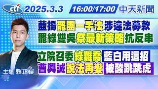 【3/3即時新聞】藍揭"罷團一手法"涉違法募款 罷綠雙吳"祭最新策略"抗反串｜立院召委"綠難喬"藍白用這招 曹興誠"說法再變"被酸跳跳虎｜賴正鎧報新聞 20250303 @中天新聞CtiNews