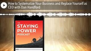 How to Systematize Your Business and Replace Yourself as CEO with Dan Handford