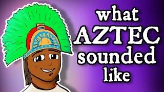 What Montezuma's Aztec Sounded Like - and how we know