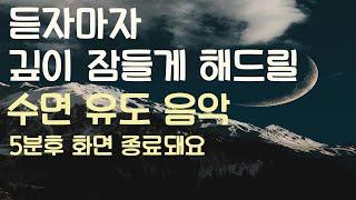 듣자마자 깊이 잠들게 해드릴 수면유도음악 -5분후 화면 꺼짐 -잠 잘때 듣기 좋은 음악