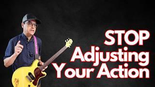 Stop Adjusting The Action On Your Guitar