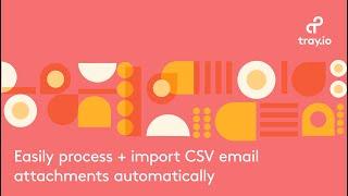 Easily process and import CSV email attachments automatically