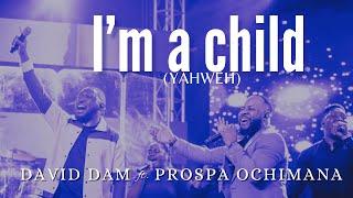 David Dam - I'm a Child (Yahweh) | Feat. Prospa Ochimana| Live | (Official Video)