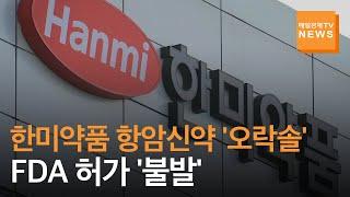 미국시장 '문턱' 못 넘은 한미약품…항암식약 '오락솔'  FDA 허가 불발