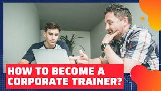 Fundamental traits of a corporate trainer: How to become a corporate trainer