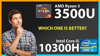AMD Ryzen 5 3500U vs INTEL Core i5 10300H Technical Comparison