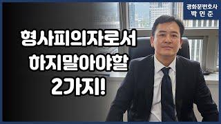 [박변통찰] 형사피의자로서 하지말아야할 2가지!