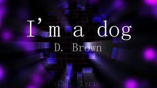 I'm a dog - D. Brown [Lyrics]