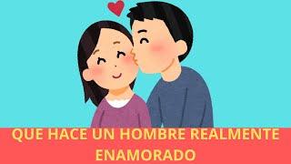 QUE HACE UN HOMBRE REALMENTE ENAMORADO