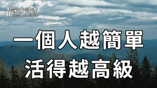 大道至簡，繁在人心！那些真正厲害的人，早在這4件事上，調成了極簡模式！心越簡單，活得越高級……【深夜讀書】