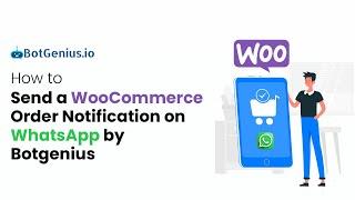 The Ultimate Guide: How to Send a WooCommerce Order Notification on WhatsApp by BotGenius!