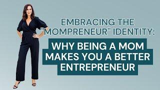 Embracing the "Mompreneur" Identity: Why Being a Mom Makes You a Better Entrepreneur