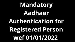 Mandatory Aadhaar authentication for registered person wef 01/01/2022 || Ram Prakash Gautam