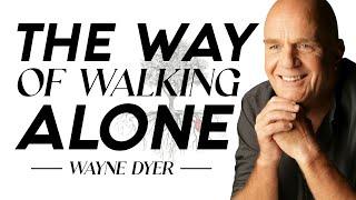 Wayne Dyer - The Way of Walking Alone | Change Your Thoughts - Change Your Life | Excuses Begone!