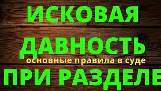 СРОК ИСКОВОЙ ДАВНОСТИ ПРИ РАЗДЕЛЕ ОБЩЕГО ИМУЩЕСТВА СУПРУГОВ