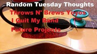 Throws N' Brews Yoyos, Taking Mondays Off, Future Projects - Random Tuesday Thoughts