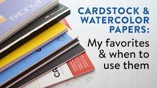 Cardstocks & Watercolor Papers: My favorites & when to use them