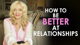 HOW TO BE BETTER AT RELATIONSHIPS?