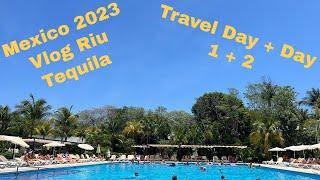 RIU TEQUILA MEXICO VLOG 2023 Travel Day / Day 1 & Day 2