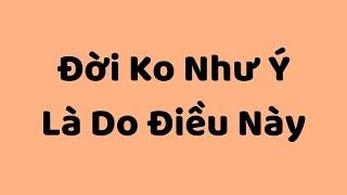 Đời Không Như Ý: LÀ DO ĐIỀU NÀY | Tri Kỷ Cảm Xúc Web5ngay