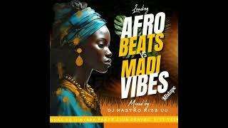 AFROBEAT VS MADI VIBES MIXTAPE 2024-DJ  NASTRO KIZz UG